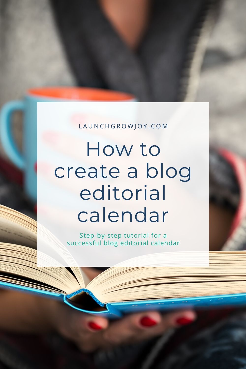 How To Create A Blog Editorial Calendar Launch Grow Joy